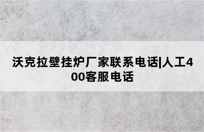 沃克拉壁挂炉厂家联系电话|人工400客服电话